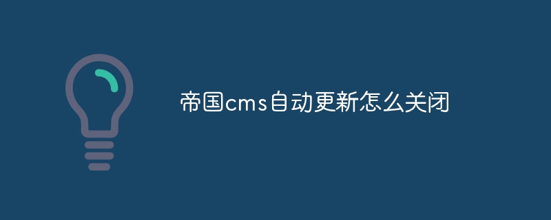 帝国cms自动更新怎么关闭