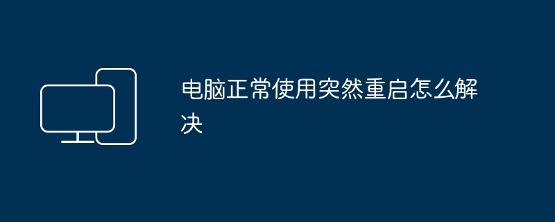 电脑正常使用突然重启怎么解决