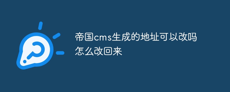 帝国cms生成的地址可以改吗怎么改回来