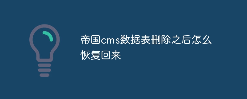 帝国cms数据表删除之后怎么恢复回来