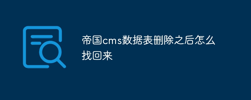 帝国cms数据表删除之后怎么找回来