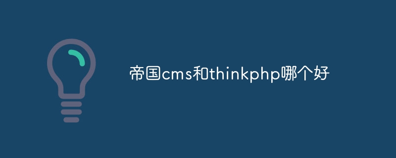 帝国cms和thinkphp哪个好