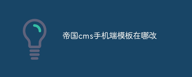 帝国cms手机端模板在哪改