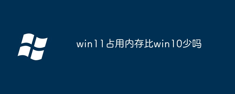 win11占用内存比win10少吗