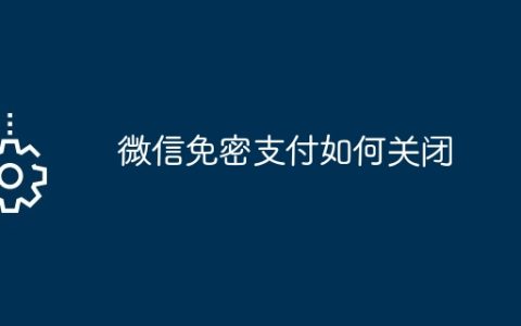 微信免密支付如何关闭？微信关闭免密支付的方法