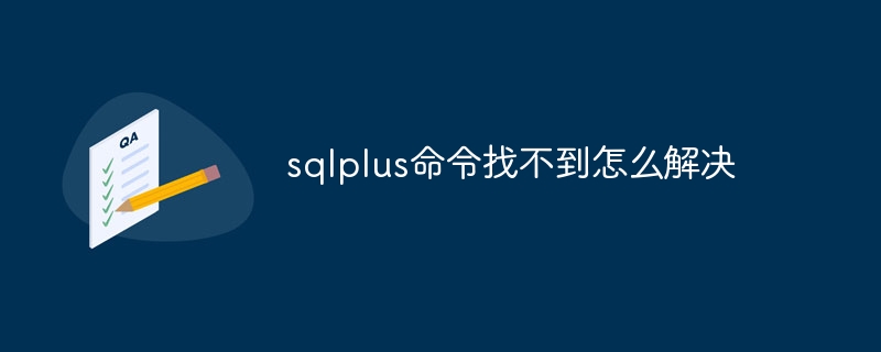 sqlplus命令找不到怎么解决