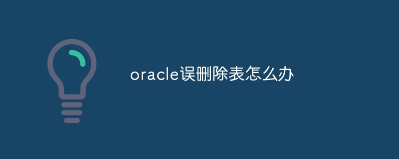 oracle误删除表怎么办