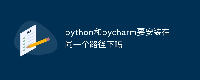 python和pycharm要安装在同一个路径下吗