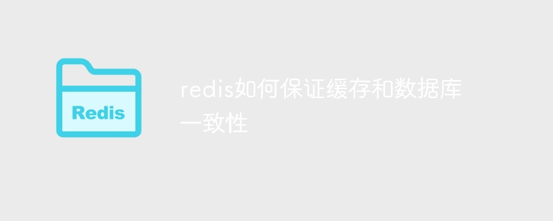 redis如何保证缓存和数据库一致性