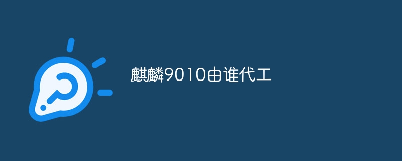 麒麟9010由谁代工