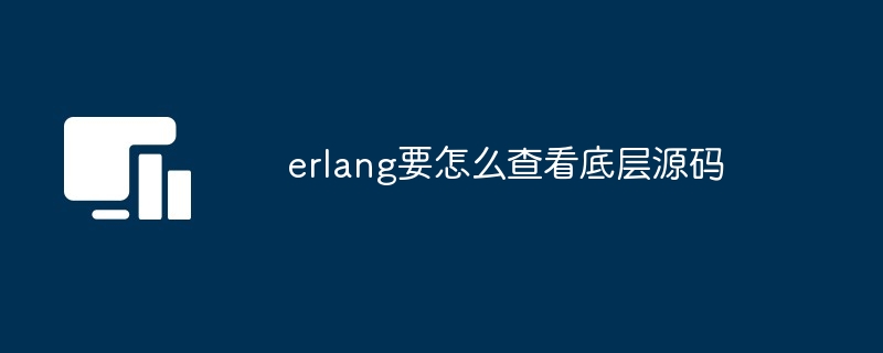 erlang要怎么查看底层源码