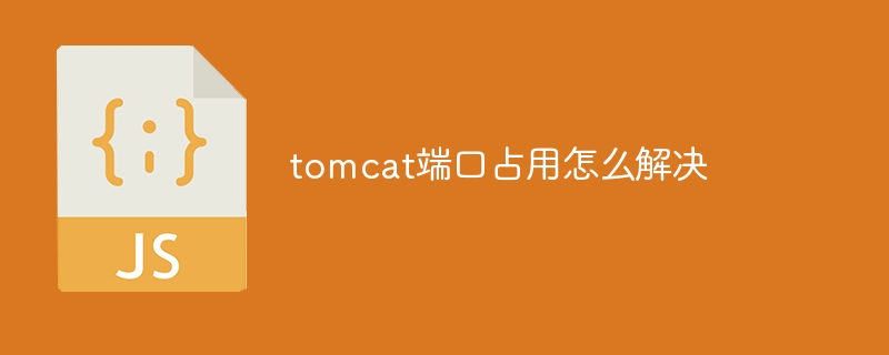 tomcat端口占用怎么解决