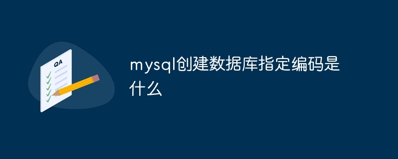 mysql创建数据库指定编码是什么