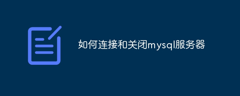 如何连接和关闭mysql服务器