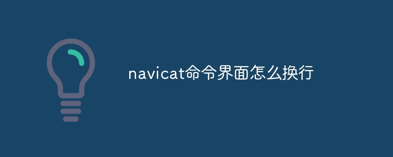 navicat命令界面怎么换行