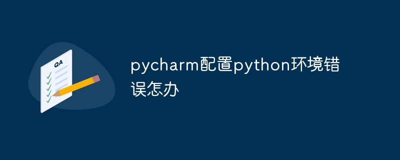 pycharm配置python环境错误怎办