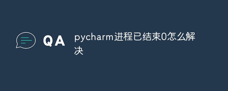 pycharm进程已结束0怎么解决