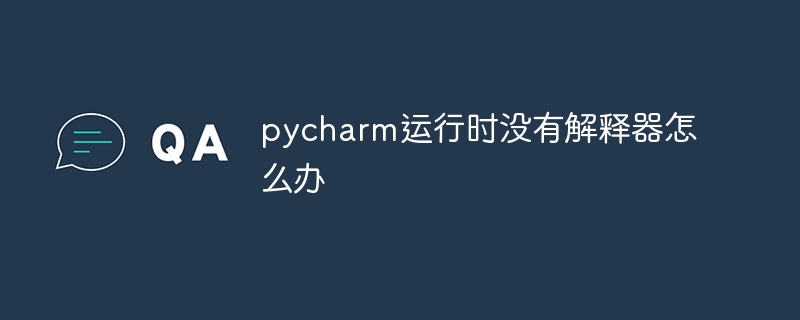 pycharm运行时没有解释器怎么办