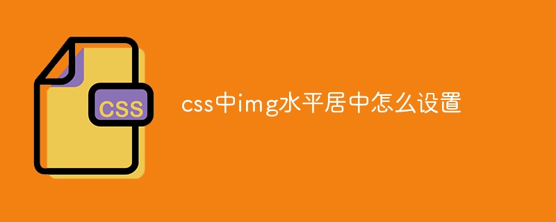 css中img水平居中怎么设置