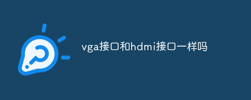 vga接口和hdmi接口一样吗