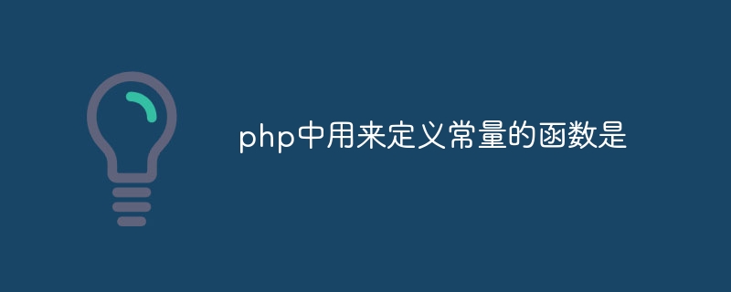 php中用来定义常量的函数是