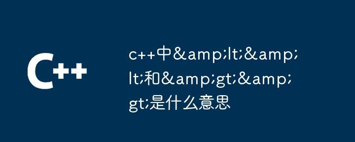 c++中&lt;&lt;和&gt;&gt;是什么意思