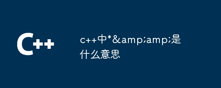 c++中*&amp;是什么意思