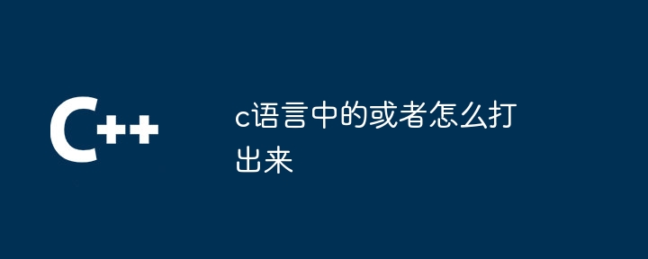 c语言中的或者怎么打出来