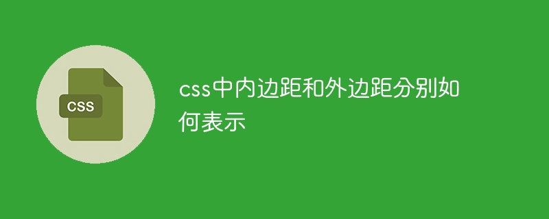 css中内边距和外边距分别如何表示