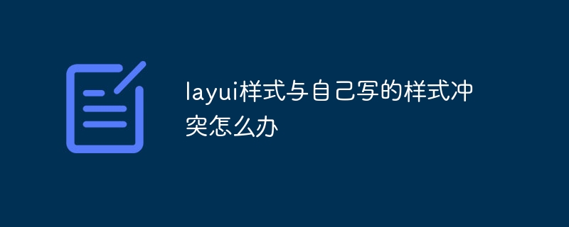 layui样式与自己写的样式冲突怎么办