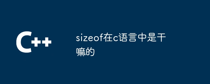 sizeof在c语言中是干嘛的