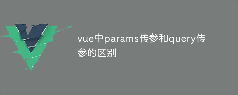 vue中params传参和query传参的区别