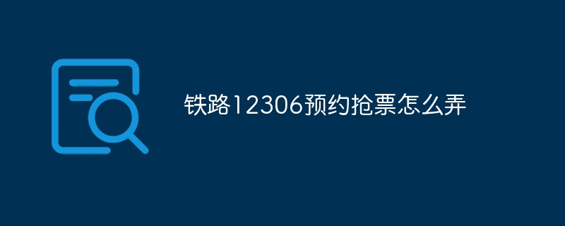 铁路12306预约抢票怎么弄