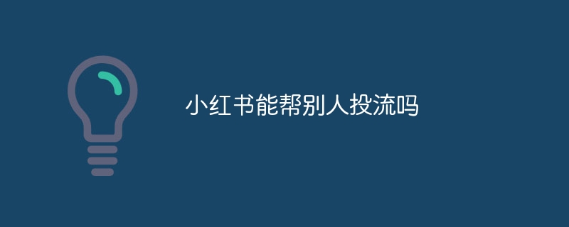 小红书能帮别人投流吗