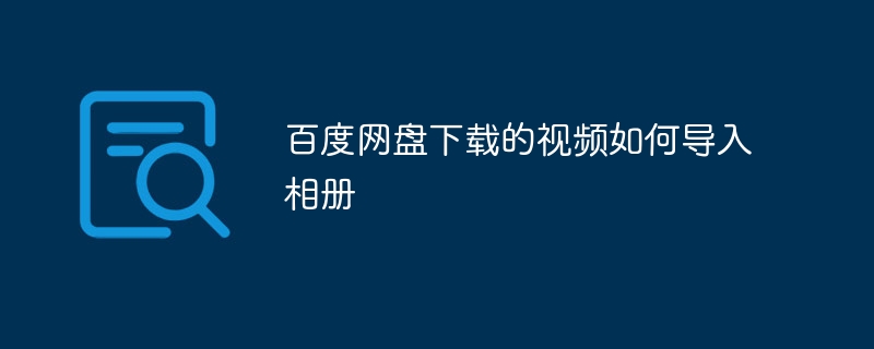 百度网盘下载的视频如何导入相册