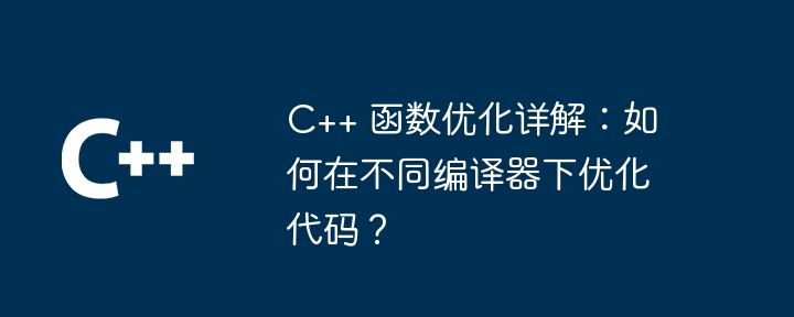 C++ 函数优化详解：如何在不同编译器下优化代码？