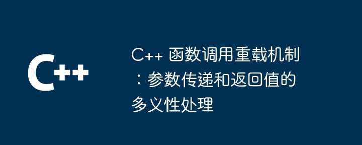 C++ 函数调用重载机制：参数传递和返回值的多义性处理