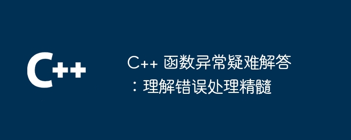 C++ 函数异常疑难解答：理解错误处理精髓