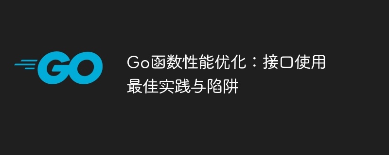 Go函数性能优化：接口使用最佳实践与陷阱