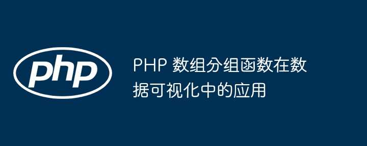 PHP 数组分组函数在数据可视化中的应用