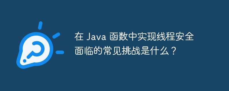 在 Java 函数中实现线程安全面临的常见挑战是什么？