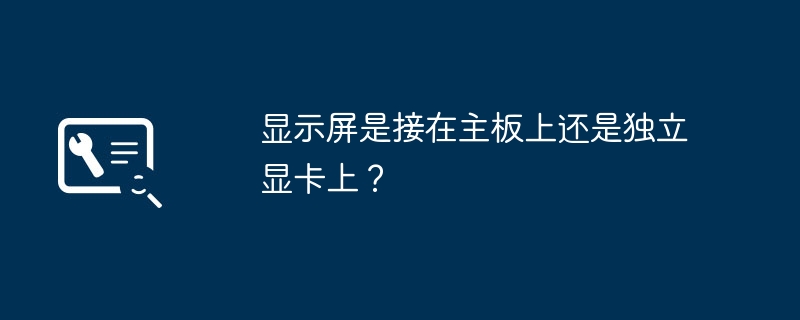 显示屏是接在主板上还是独立显卡上？