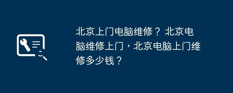 北京上门电脑维修？ 北京电脑维修上门，北京电脑上门维修多少钱？