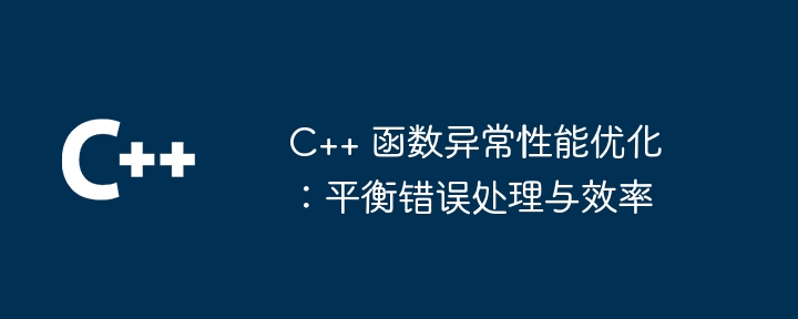 C++ 函数异常性能优化：平衡错误处理与效率