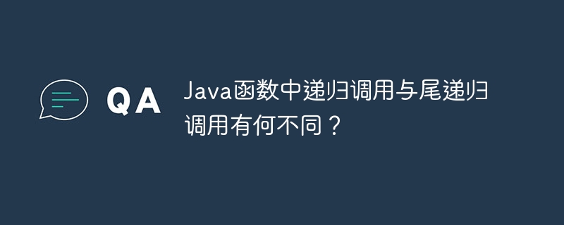 Java函数中递归调用与尾递归调用有何不同？