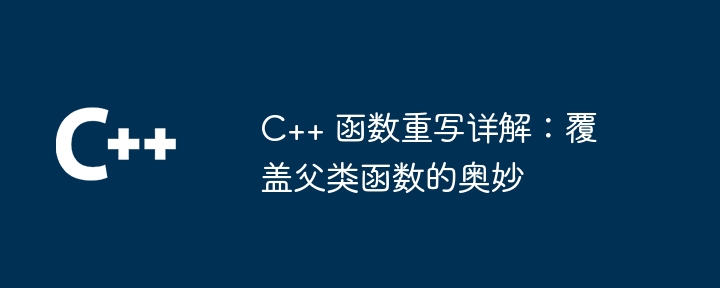 C++ 函数重写详解：覆盖父类函数的奥妙