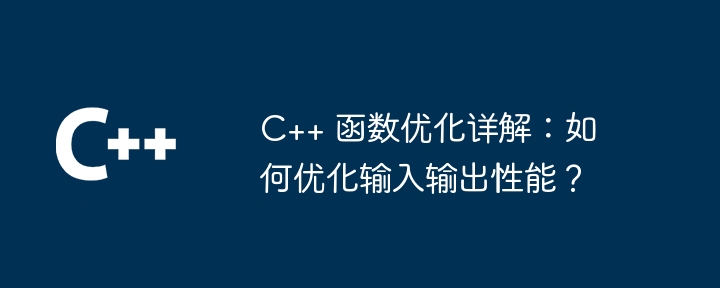 C++ 函数优化详解：如何优化输入输出性能？