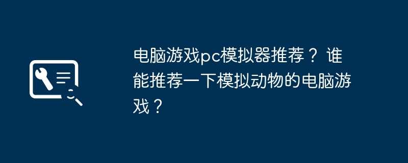 电脑游戏pc模拟器推荐？ 谁能推荐一下模拟动物的电脑游戏？