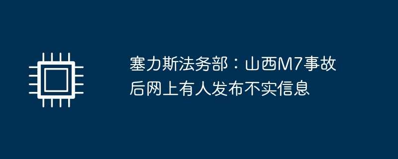 塞力斯法务部：山西m7事故后网上有人发布不实信息