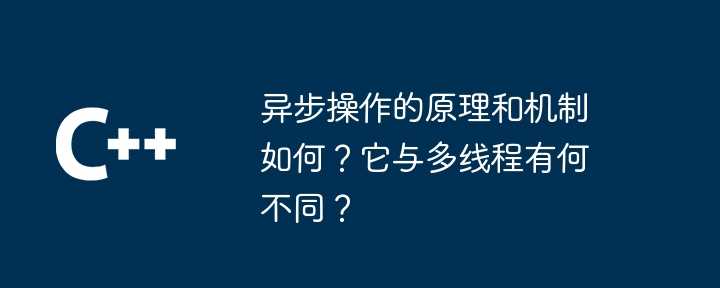 异步操作的原理和机制如何？它与多线程有何不同？